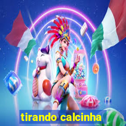 tirando calcinha